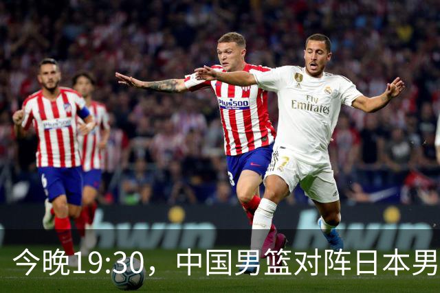 今晚19:30，中国男篮对阵日本男篮，中国队有4个优势可以轻松取胜