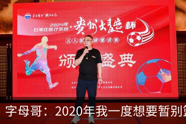字母哥：2020年我一度想要暂别篮坛 如今我的精神坚不可摧