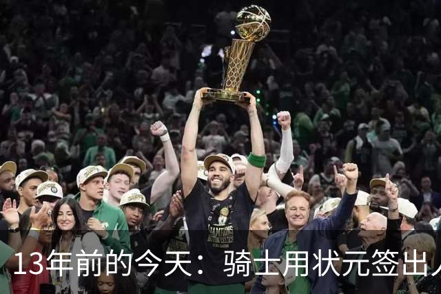 13年前的今天：骑士用状元签出人意料地选中安东尼·本内特